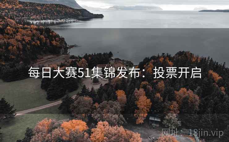 每日大赛51集锦发布：投票开启  第2张
