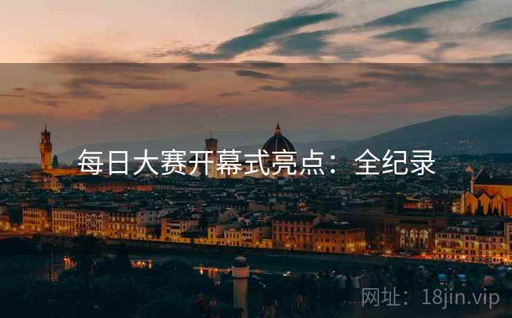 每日大赛开幕式亮点：全纪录