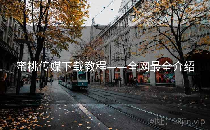 蜜桃传媒下载教程——全网最全介绍