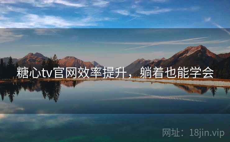 糖心tv官网效率提升，躺着也能学会  第2张