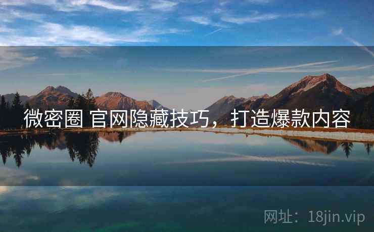 微密圈 官网隐藏技巧，打造爆款内容  第2张